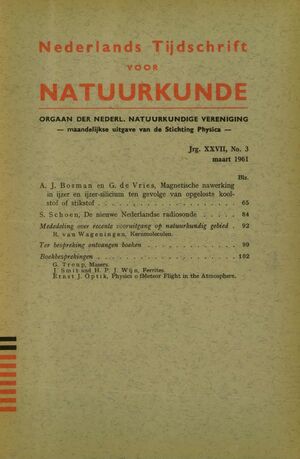 Volume: 27  Magnetische nawerking in ijzer en ijzersilicium ten gevolge van opgeloste koolstof of stikstof De nieuwe Nederlandse Radiosonde Mededeling over recente vooruitgang op natuurkundig gebied Ter bespreking ontvangen boeken Boekbesprekingen